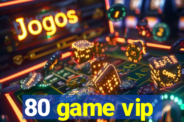 80 game vip